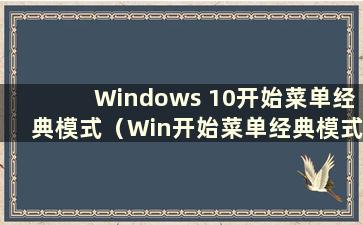 Windows 10开始菜单经典模式（Win开始菜单经典模式）